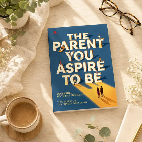 The Parent You Aspire to Be: Mindful Parenting Guide